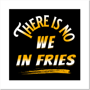 There Is No ''We'' In Fries Posters and Art